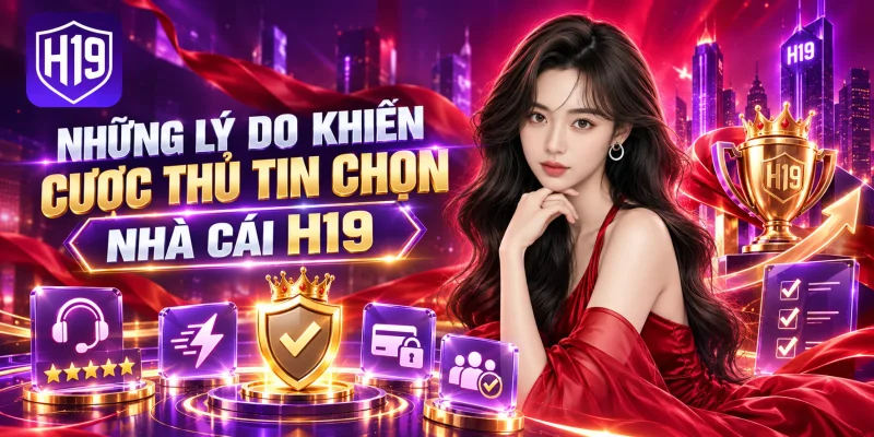Những lý do khiến cược thủ tin chọn nhà cái H19